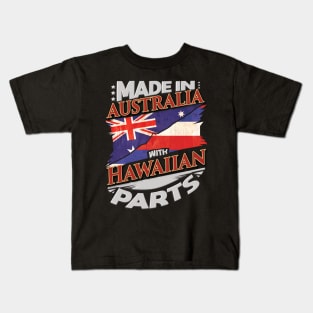 Made In Australia With Hawaiian Parts - Gift for Hawaiian From Hawaii Kids T-Shirt